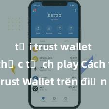 tải trust wallet chính thức từ ch play Cách tải Trust Wallet trên điện thoại Android tại Việt Nam